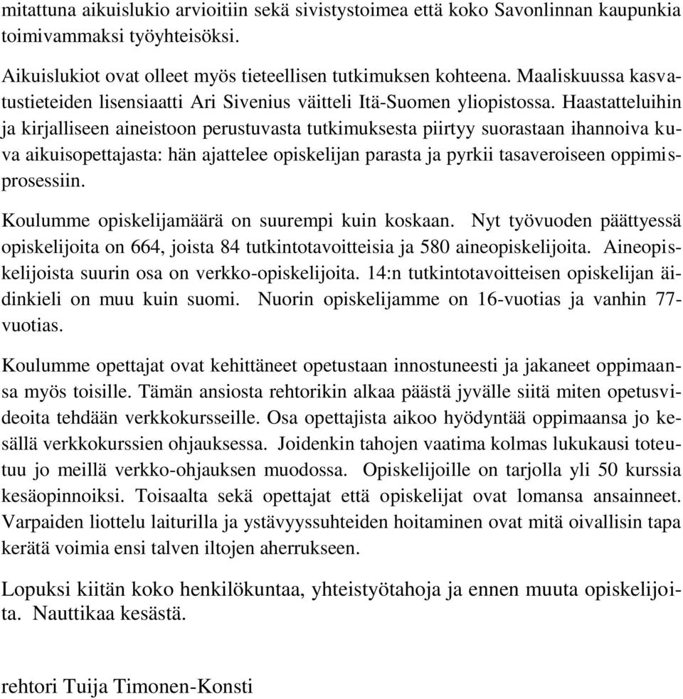 Haastatteluihin ja kirjalliseen aineistoon perustuvasta tutkimuksesta piirtyy suorastaan ihannoiva kuva aikuisopettajasta: hän ajattelee opiskelijan parasta ja pyrkii tasaveroiseen oppimisprosessiin.