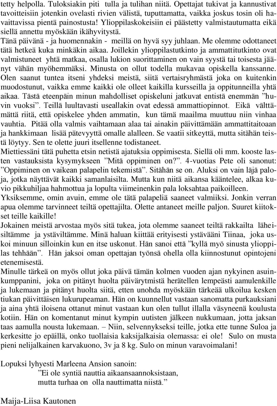 Ylioppilaskokeisiin ei päästetty valmistautumatta eikä siellä annettu myöskään ikähyvitystä. Tänä päivänä - ja huomennakin - meillä on hyvä syy juhlaan.