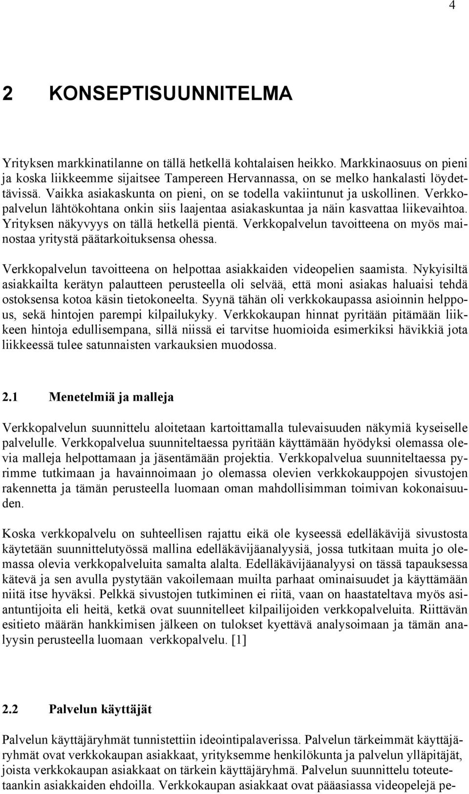 Verkkopalvelun lähtökohtana onkin siis laajentaa asiakaskuntaa ja näin kasvattaa liikevaihtoa. Yrityksen näkyvyys on tällä hetkellä pientä.