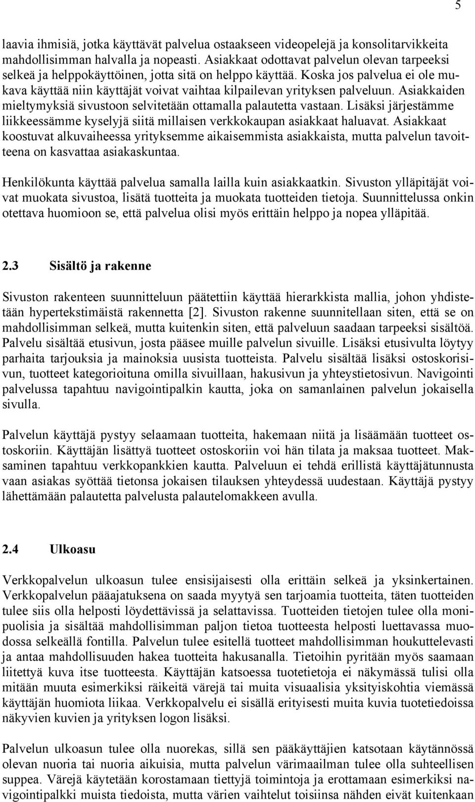 Koska jos palvelua ei ole mukava käyttää niin käyttäjät voivat vaihtaa kilpailevan yrityksen palveluun. Asiakkaiden mieltymyksiä sivustoon selvitetään ottamalla palautetta vastaan.