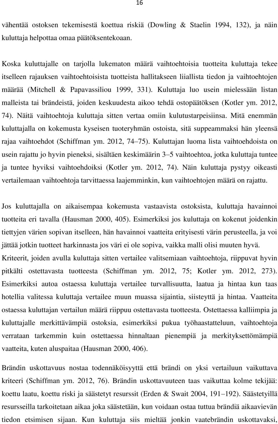 (Mitchell & Papavassiliou 1999, 331). Kuluttaja luo usein mielessään listan malleista tai brändeistä, joiden keskuudesta aikoo tehdä ostopäätöksen (Kotler ym. 2012, 74).