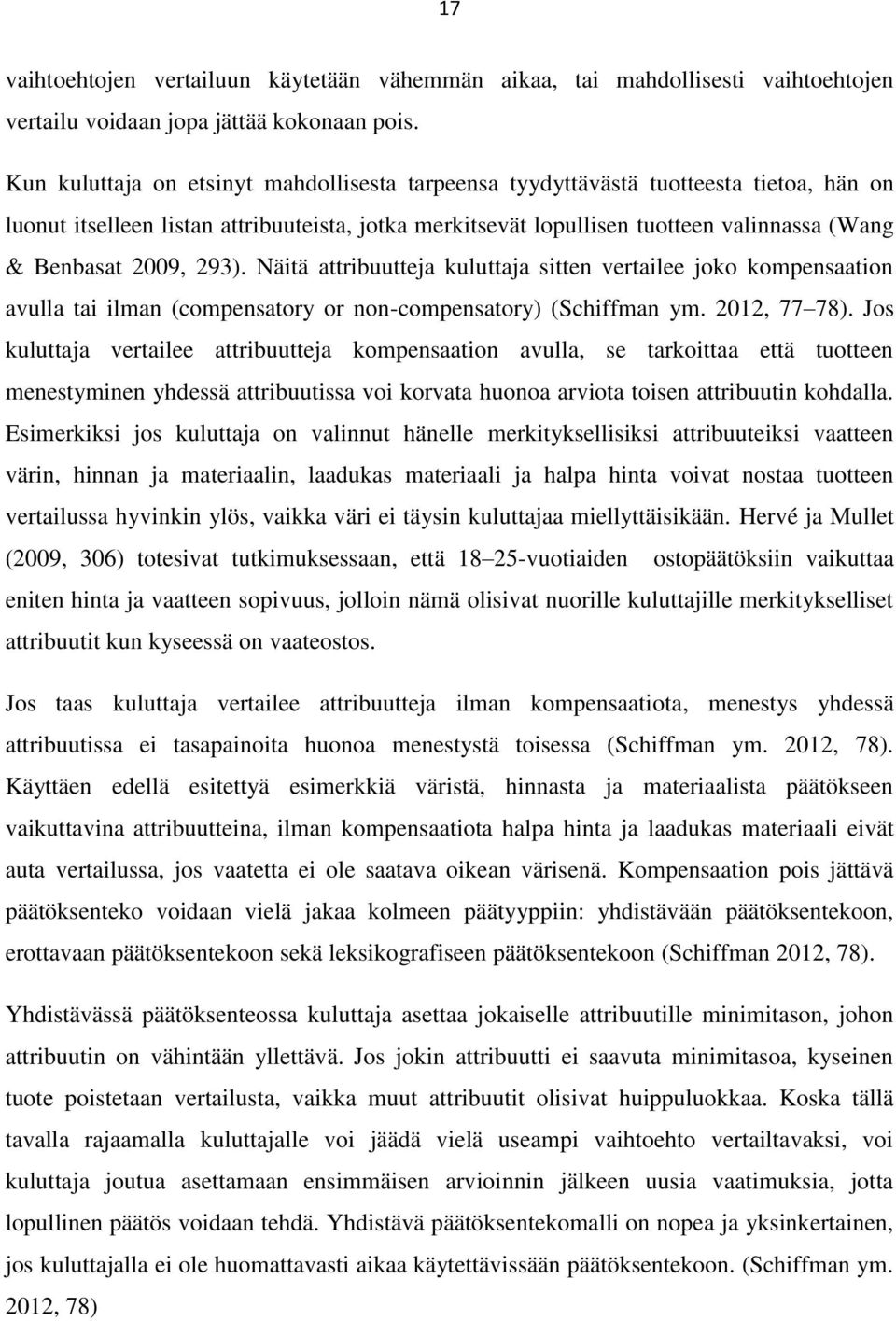 2009, 293). Näitä attribuutteja kuluttaja sitten vertailee joko kompensaation avulla tai ilman (compensatory or non-compensatory) (Schiffman ym. 2012, 77 78).