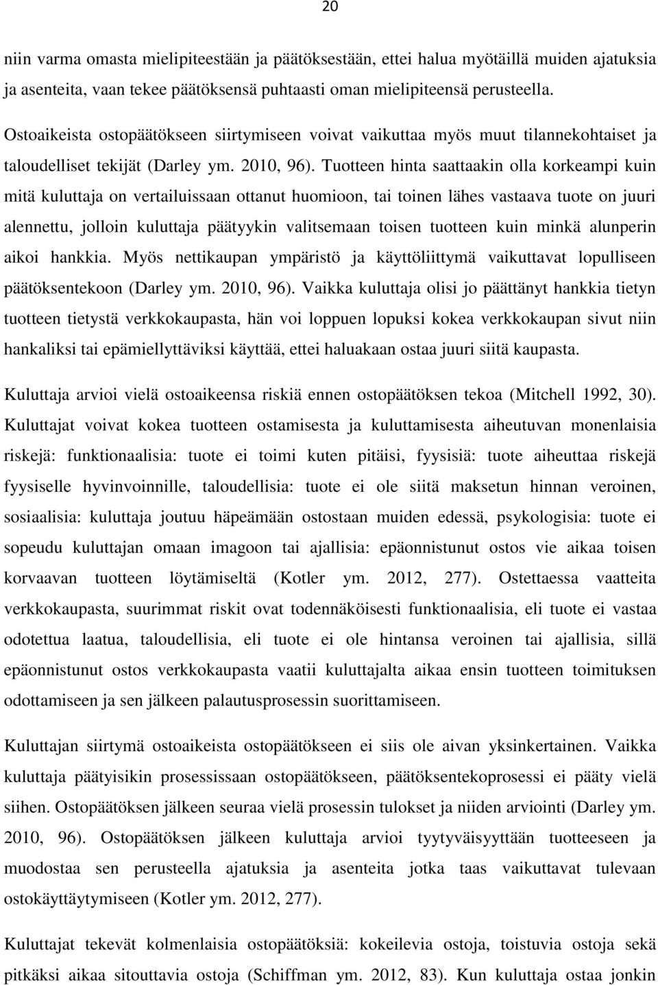 Tuotteen hinta saattaakin olla korkeampi kuin mitä kuluttaja on vertailuissaan ottanut huomioon, tai toinen lähes vastaava tuote on juuri alennettu, jolloin kuluttaja päätyykin valitsemaan toisen