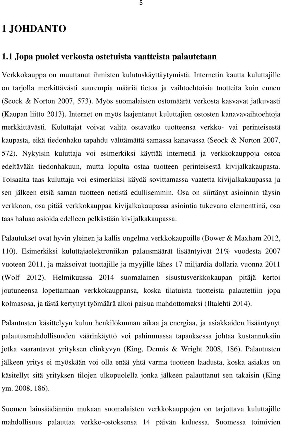 Myös suomalaisten ostomäärät verkosta kasvavat jatkuvasti (Kaupan liitto 2013). Internet on myös laajentanut kuluttajien ostosten kanavavaihtoehtoja merkkittävästi.