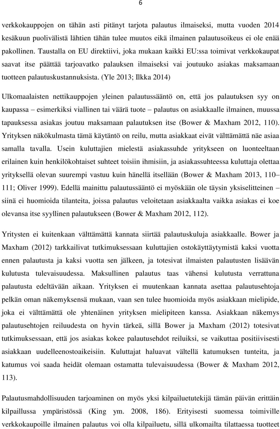 (Yle 2013; Ilkka 2014) Ulkomaalaisten nettikauppojen yleinen palautussääntö on, että jos palautuksen syy on kaupassa esimerkiksi viallinen tai väärä tuote palautus on asiakkaalle ilmainen, muussa