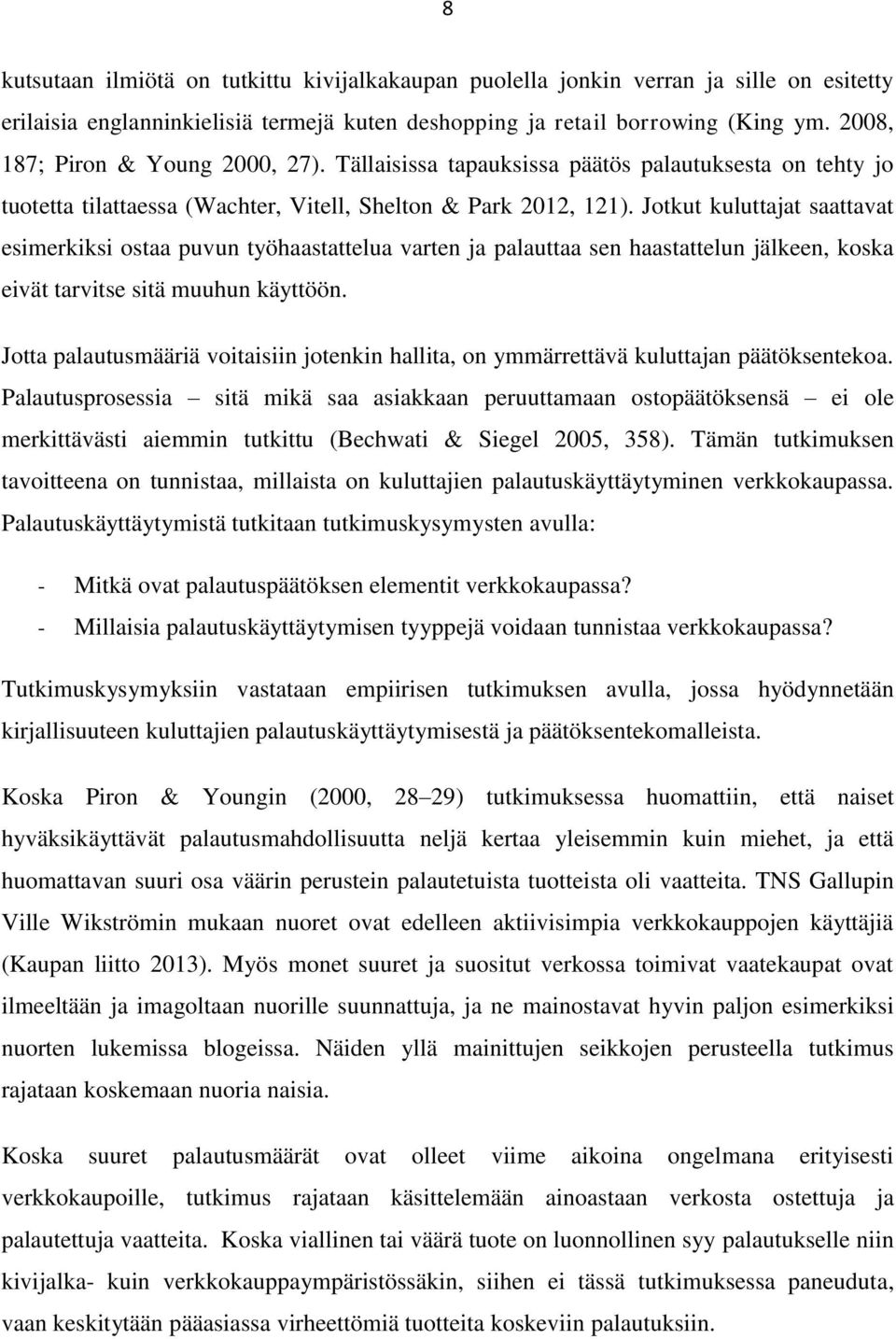 Jotkut kuluttajat saattavat esimerkiksi ostaa puvun työhaastattelua varten ja palauttaa sen haastattelun jälkeen, koska eivät tarvitse sitä muuhun käyttöön.