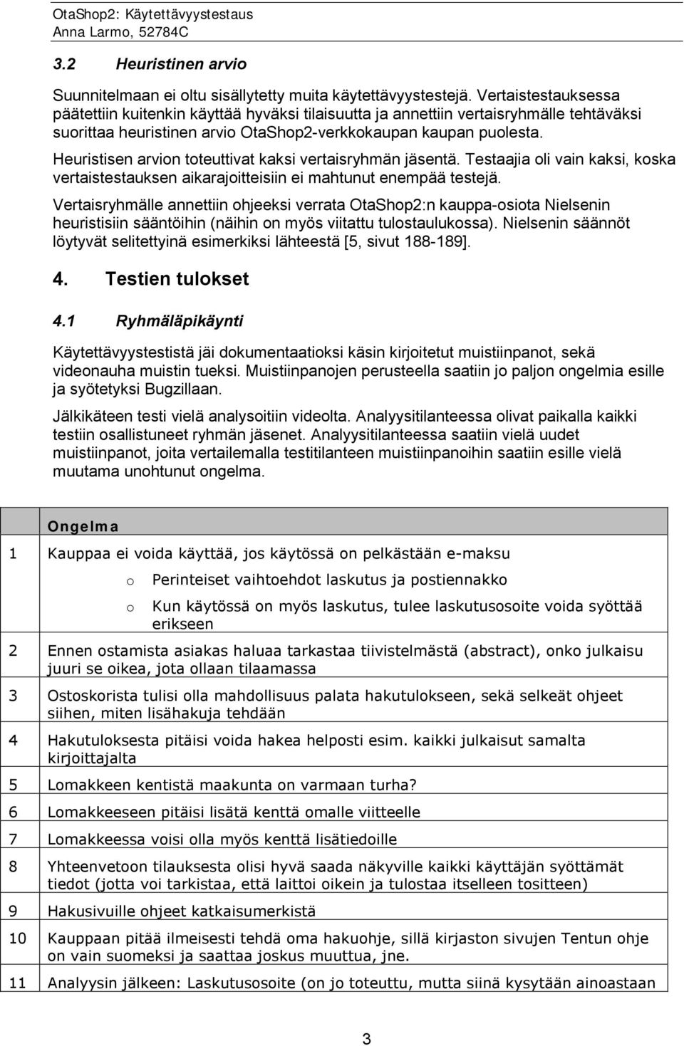 Heuristisen arvion toteuttivat kaksi vertaisryhmän jäsentä. Testaajia oli vain kaksi, koska vertaistestauksen aikarajoitteisiin ei mahtunut enempää testejä.