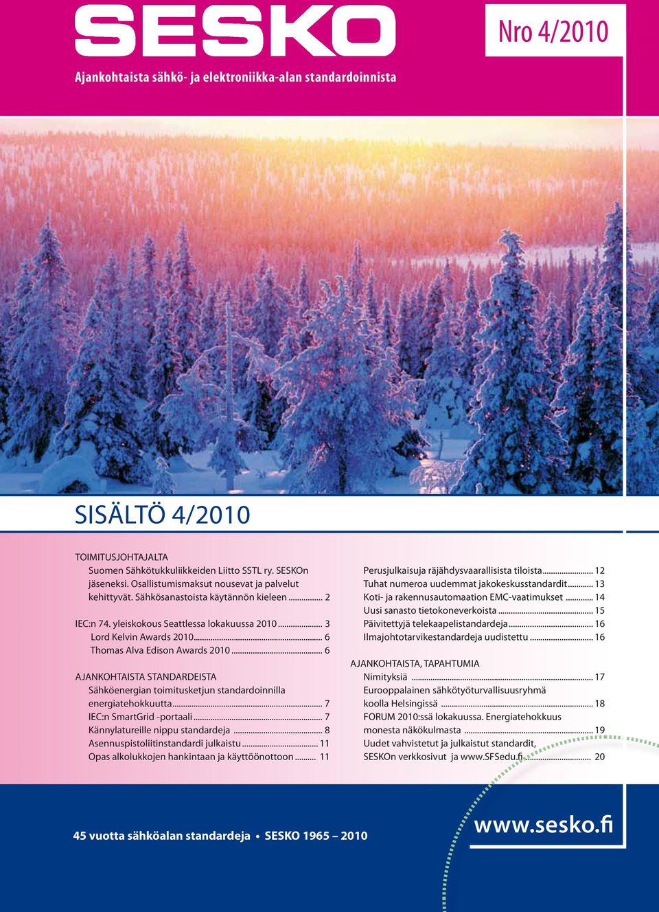 .. 6 Thomas Alva Edison Awards 2010... 6 AJANKOHTAISTA STANDARDEISTA Sähköenergian toimitusketjun standardoinnilla energiatehokkuutta... 7 IEC:n SmartGrid -portaali.