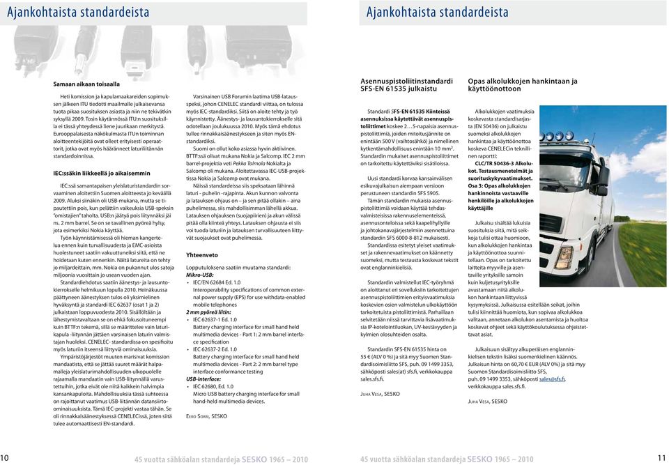 Eurooppalaisesta näkökulmasta ITUn toiminnan aloitteentekijöitä ovat olleet erityisesti operaattorit, jotka ovat myös hääränneet laturiliitännän standardoinnissa.