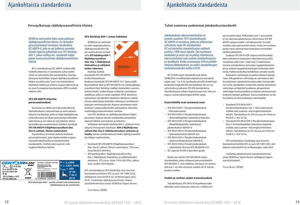 Vuoden lopussa julkaistaan uusi SFS-käsikirja 604-1, johon sisältyy em. standardin lisäksi paljon muuta perustietoa räjähdysvaarallisista tiloista.