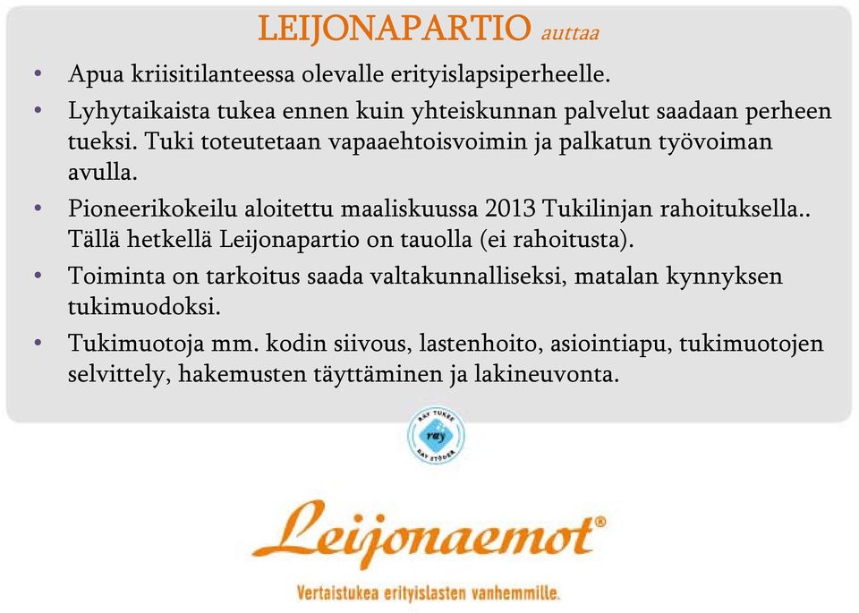 Tuki toteutetaan vapaaehtoisvoimin ja palkatun työvoiman avulla. Pioneerikokeilu aloitettu maaliskuussa 2013 Tukilinjan rahoituksella.