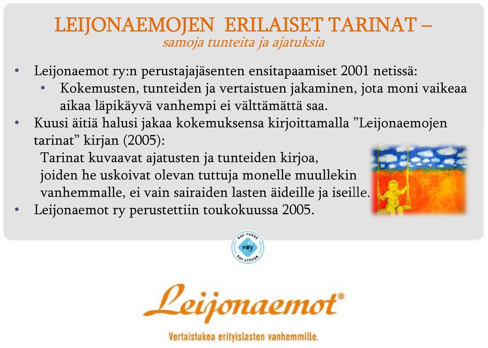 Kuusi äitiä halusi jakaa kokemuksensa kirjoittamalla Leijonaemojen tarinat kirjan (2005): Tarinat kuvaavat ajatusten ja tunteiden