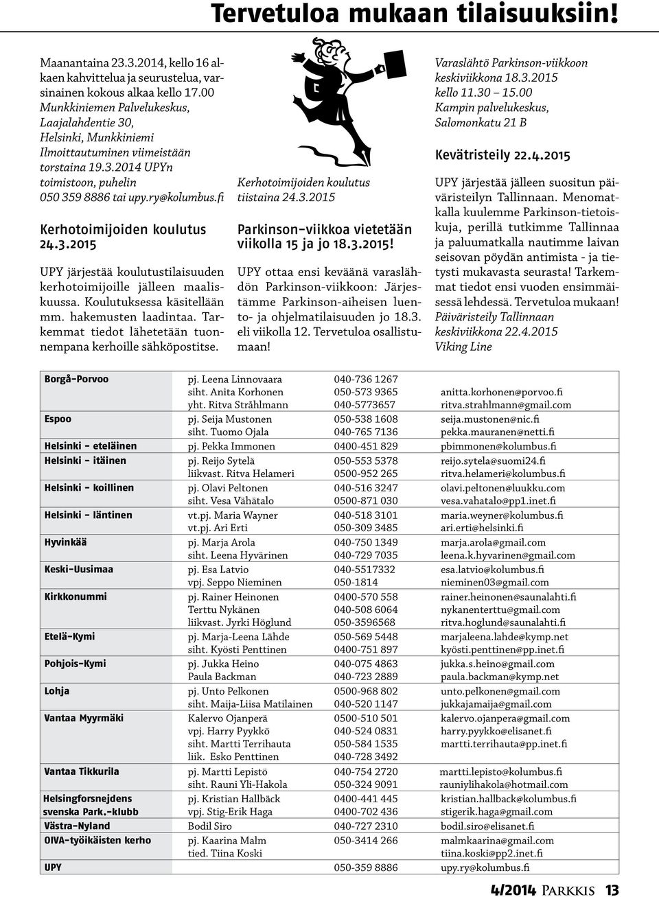 fi Kerhotoimijoiden koulutus 24.3.2015 UPY järjestää koulutustilaisuuden kerhotoimijoille jälleen maaliskuussa. Koulutuksessa käsitellään mm. hakemusten laadintaa.