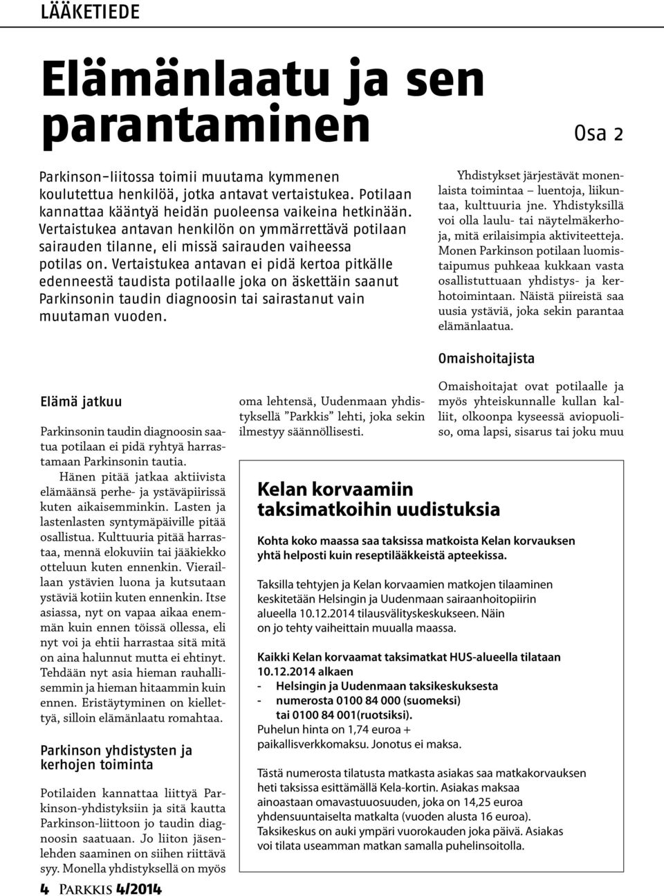 Vertaistukea antavan ei pidä kertoa pitkälle edenneestä taudista potilaalle joka on äskettäin saanut Parkinsonin taudin diagnoosin tai sairastanut vain muutaman vuoden.