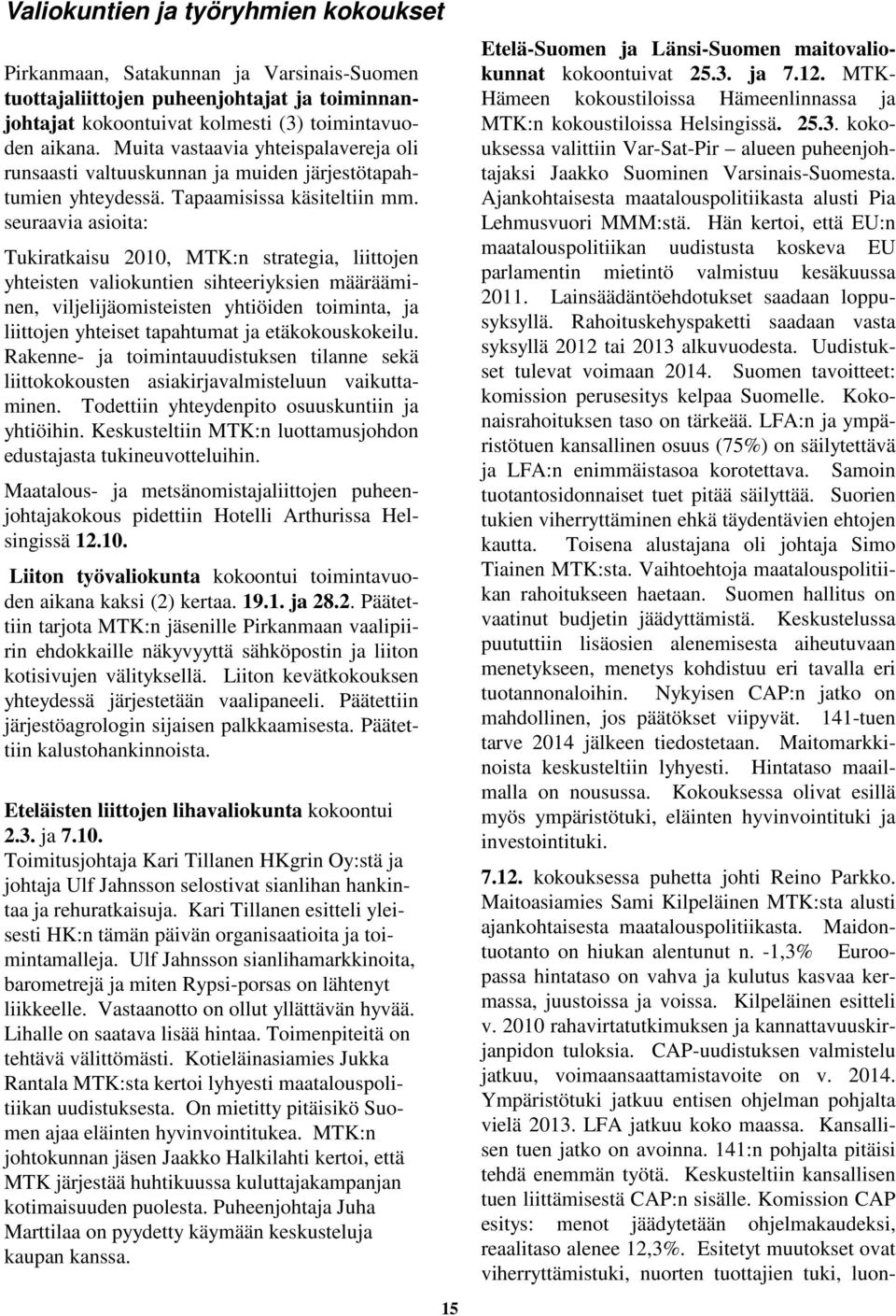 seuraavia asioita: Tukiratkaisu 2010, MTK:n strategia, liittojen yhteisten valiokuntien sihteeriyksien määrääminen, viljelijäomisteisten yhtiöiden toiminta, ja liittojen yhteiset tapahtumat ja