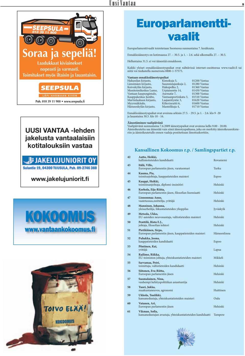 Kaikki yleiset ennakkoäänestyspaikat ovat nähtävissä internet-osoitteessa www.vaalit.fi tai niitä voi tiedustella numerosta 0800-1-57575.