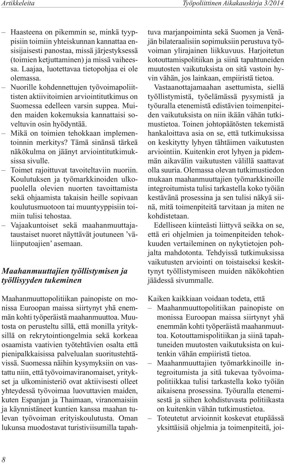 Muiden maiden kokemuksia kannattaisi soveltuvin osin hyödyntää. Mikä on toimien tehokkaan implementoinnin merkitys? Tämä sinänsä tärkeä näkökulma on jäänyt arviointitutkimuksissa sivulle.