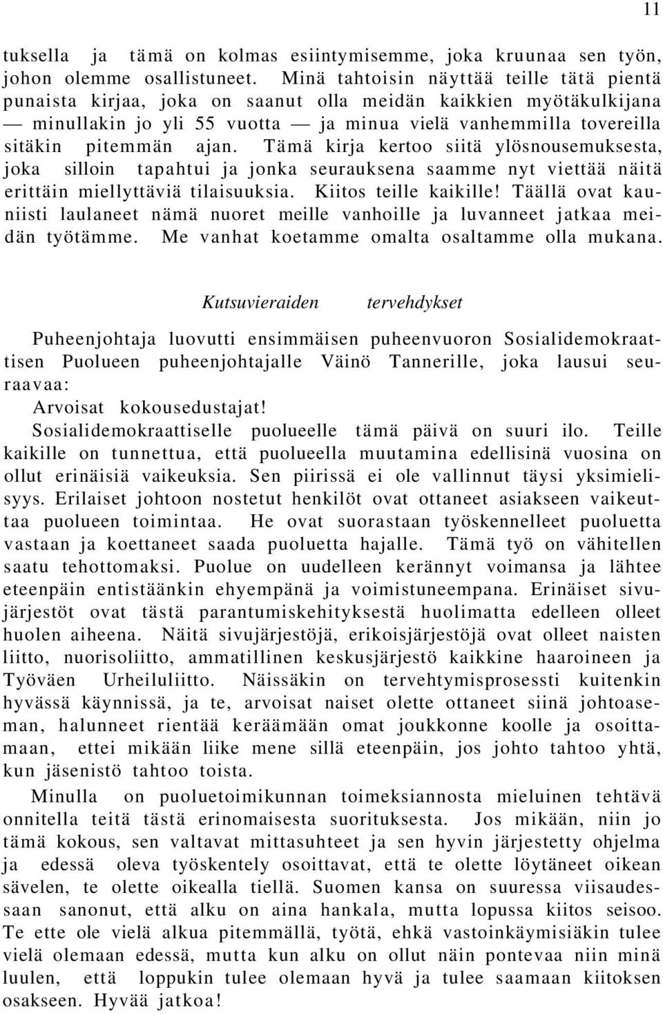 Tämä kirja kertoo siitä ylösnousemuksesta, joka silloin tapahtui ja jonka seurauksena saamme nyt viettää näitä erittäin miellyttäviä tilaisuuksia. Kiitos teille kaikille!