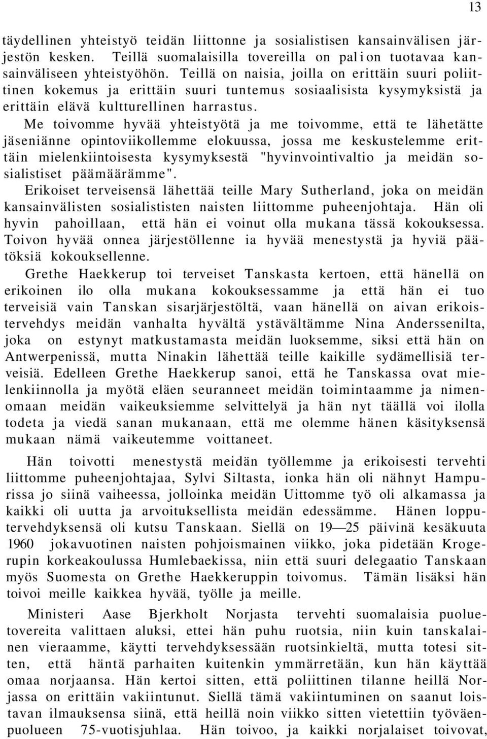 Me toivomme hyvää yhteistyötä ja me toivomme, että te lähetätte jäseniänne opintoviikollemme elokuussa, jossa me keskustelemme erittäin mielenkiintoisesta kysymyksestä "hyvinvointivaltio ja meidän