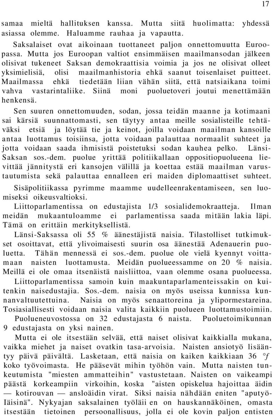 puitteet. Maailmassa ehkä tiedetään liian vähän siitä, että natsiaikana toimi vahva vastarintaliike. Siinä moni puoluetoveri joutui menettämään henkensä.