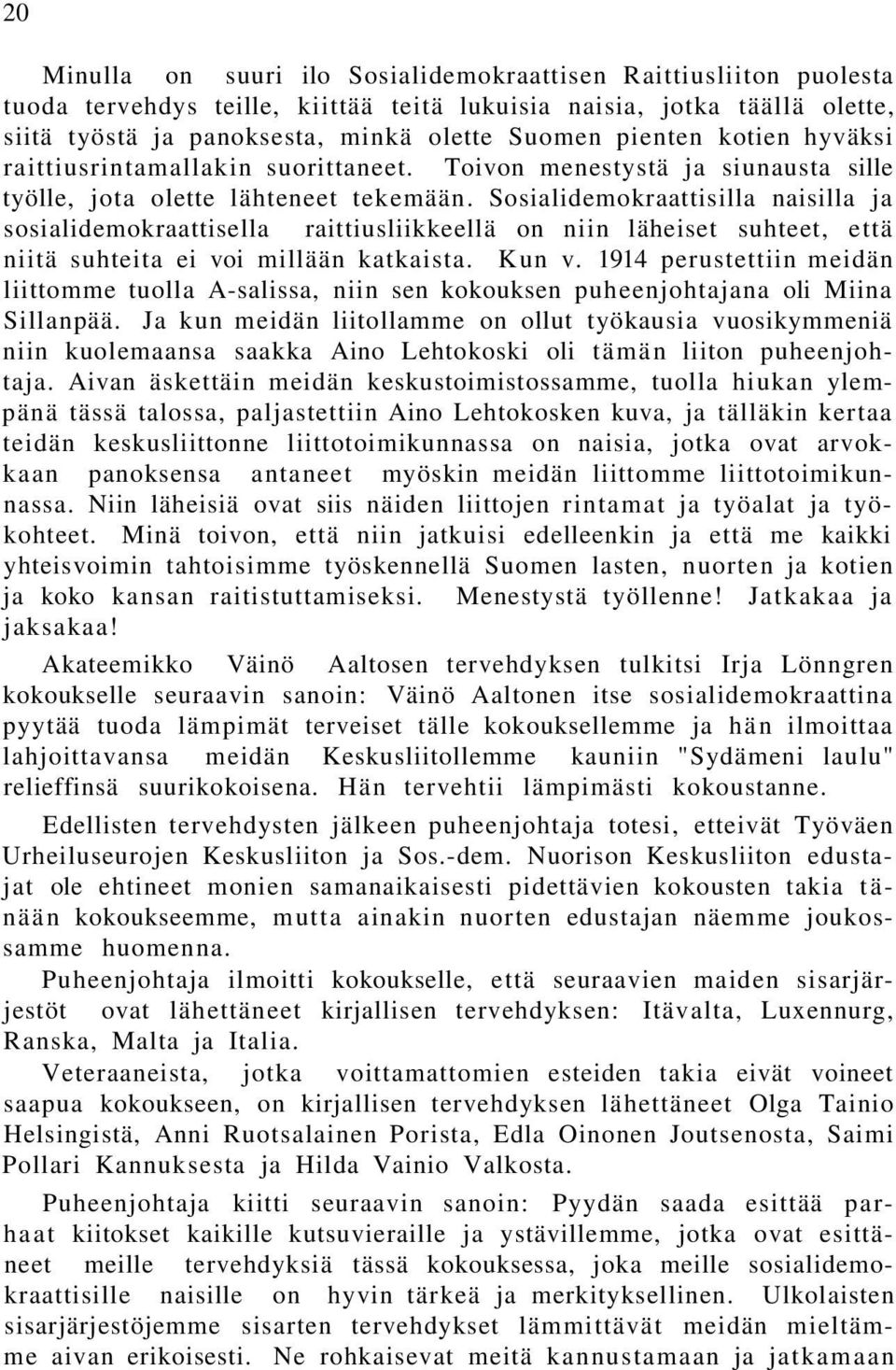 Sosialidemokraattisilla naisilla ja sosialidemokraattisella raittiusliikkeellä on niin läheiset suhteet, että niitä suhteita ei voi millään katkaista. Kun v.