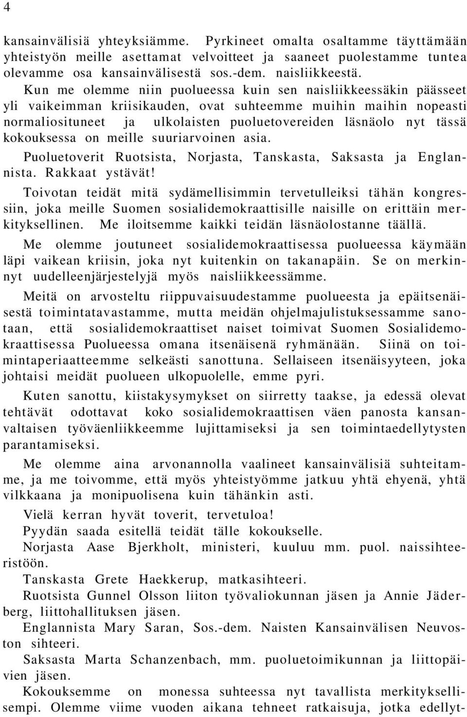 tässä kokouksessa on meille suuriarvoinen asia. Puoluetoverit Ruotsista, Norjasta, Tanskasta, Saksasta ja Englannista. Rakkaat ystävät!