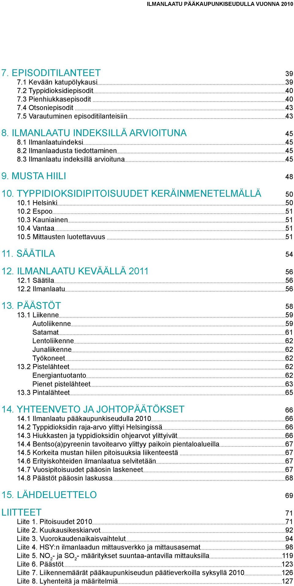 Typpidioksidipitoisuudet keräinmenetelmällä 5 1.1 Helsinki 5 1.2 Espoo 51 1.3 Kauniainen 51 1.4 Vantaa 51 1.5 Mittausten luotettavuus 51 11. Säätila 54 12. Ilmanlaatu keväällä 211 56 12.