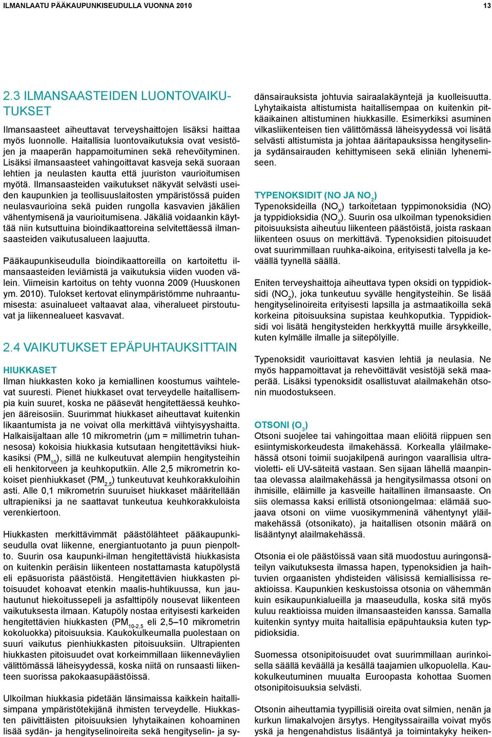 Lisäksi ilmansaasteet vahingoittavat kasveja sekä suoraan lehtien ja neulasten kautta että juuriston vaurioitumisen myötä.