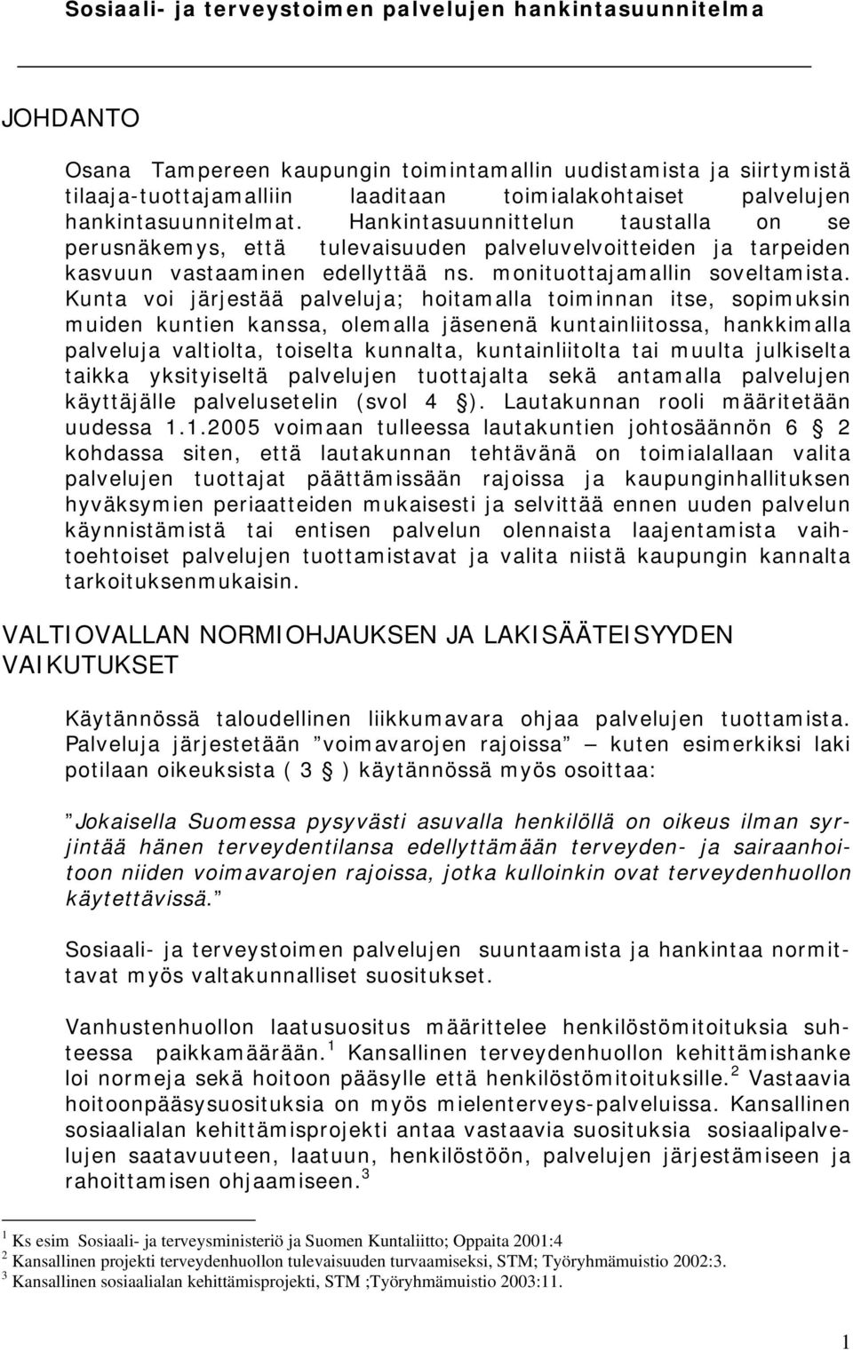 Kunta voi järjestää palveluja; hoitamalla toiminnan itse, sopimuksin muiden kuntien kanssa, olemalla jäsenenä kuntainliitossa, hankkimalla palveluja valtiolta, toiselta kunnalta, kuntainliitolta tai