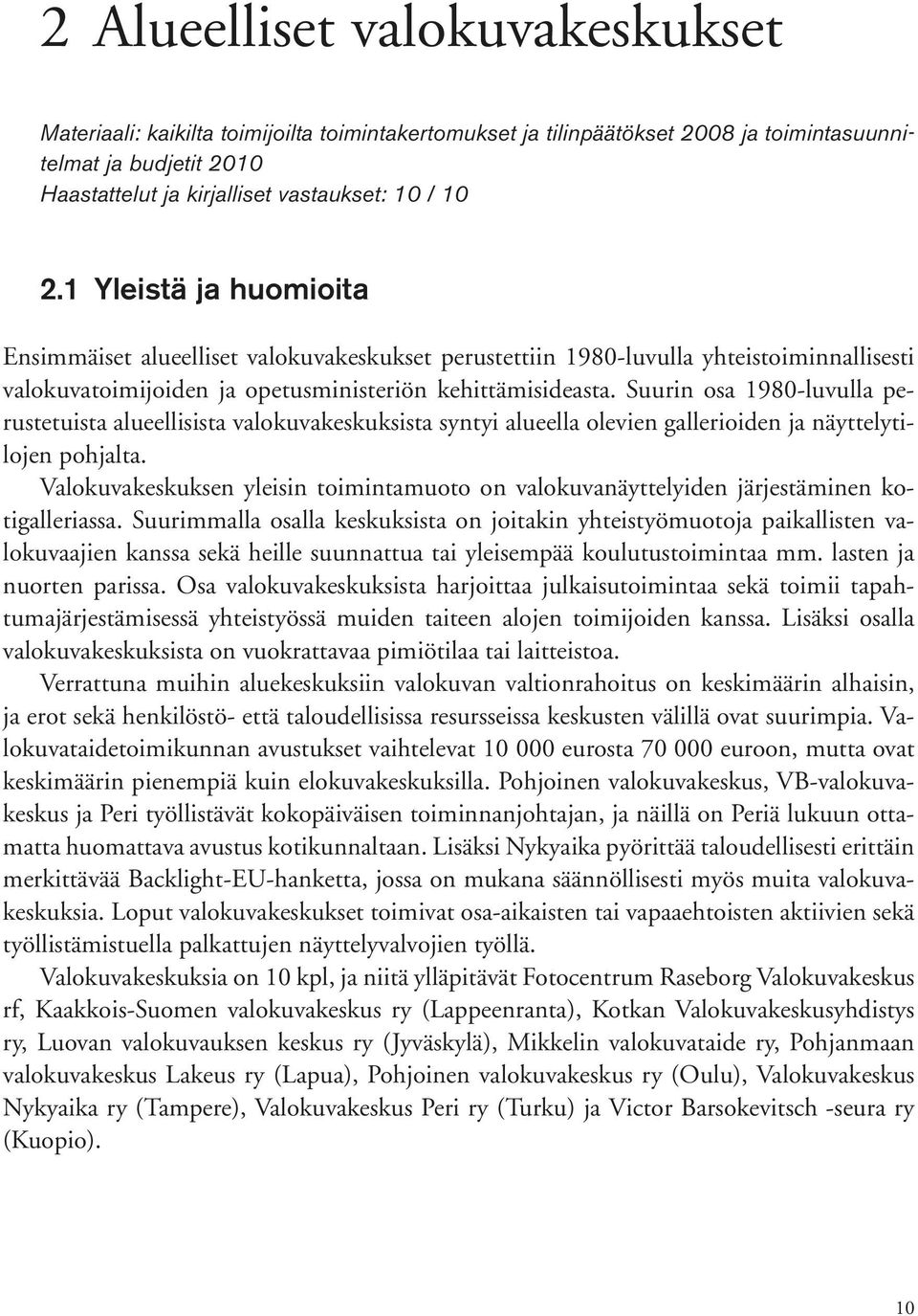 Suurin osa 1980-luvulla perustetuista alueellisista valokuvakeskuksista syntyi alueella olevien gallerioiden ja näyttelytilojen pohjalta.