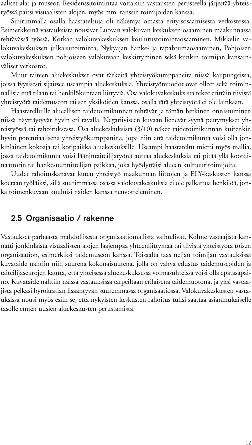 Esimerkkeinä vastauksista nousivat Luovan valokuvan keskuksen osaaminen maakunnassa tehtävässä työssä, Kotkan valokuvakeskuksen koulutustoimintaosaaminen, Mikkelin valokuvakeskuksen julkaisutoiminta,