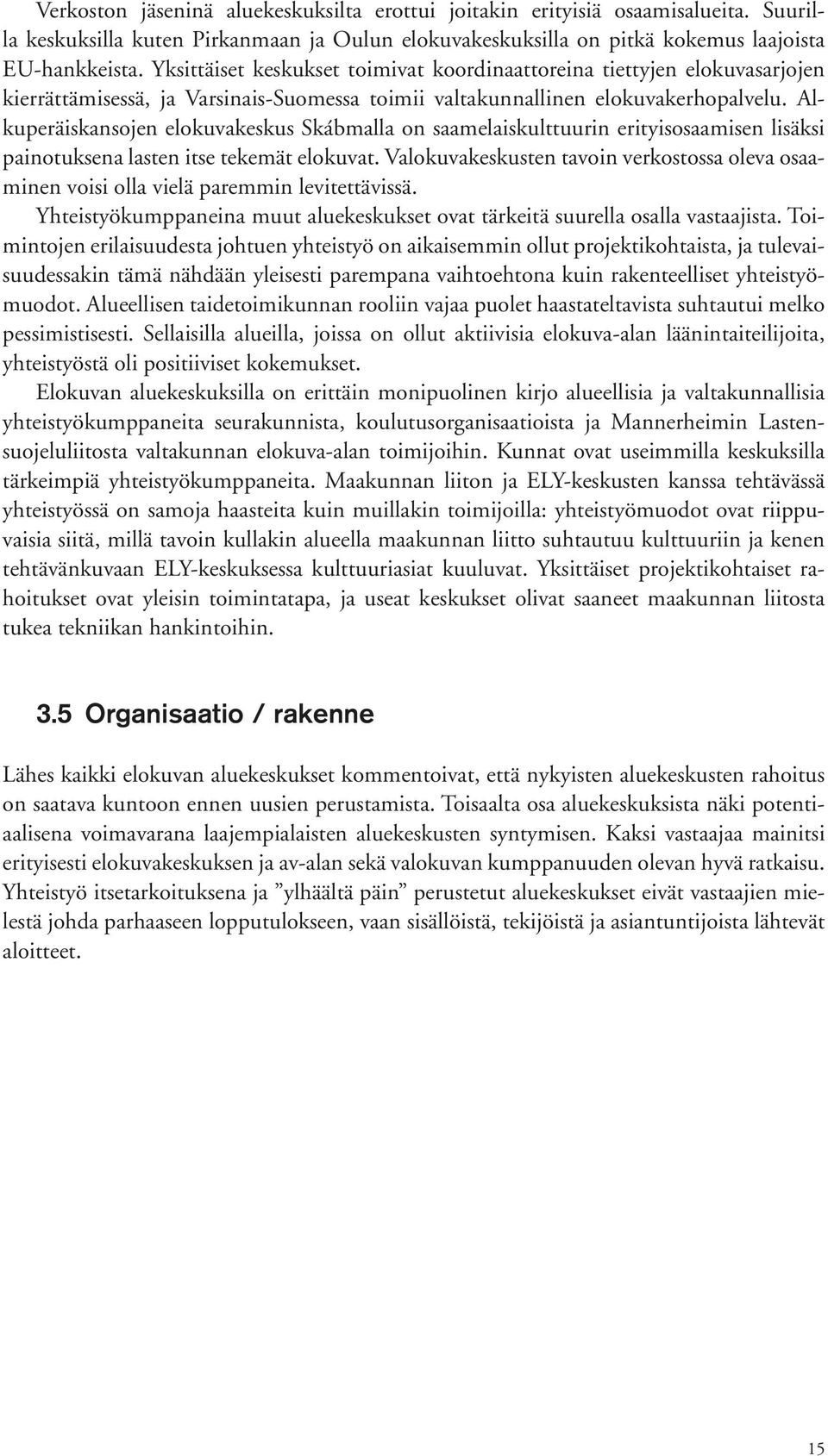 Alkuperäiskansojen elokuvakeskus Skábmalla on saamelaiskulttuurin erityisosaamisen lisäksi painotuksena lasten itse tekemät elokuvat.