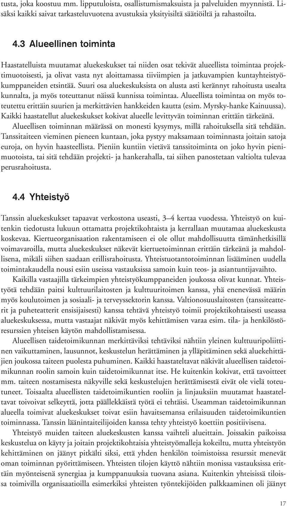 kuntayhteistyökumppaneiden etsintää. Suuri osa aluekeskuksista on alusta asti kerännyt rahoitusta usealta kunnalta, ja myös toteuttanut näissä kunnissa toimintaa.