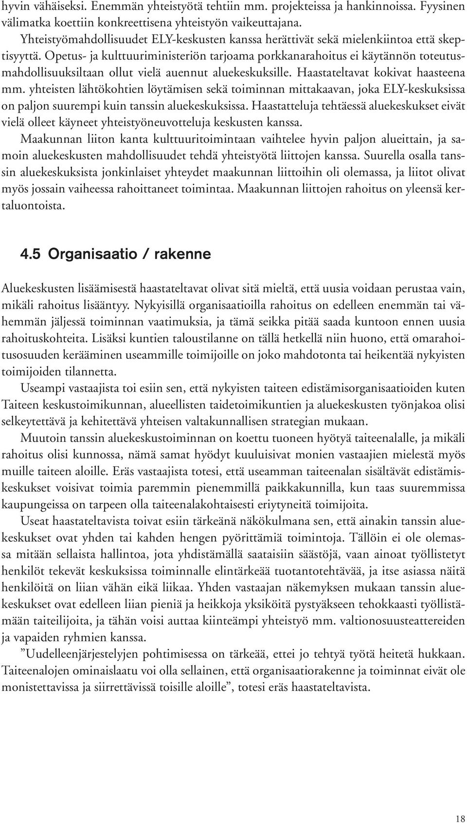 Opetus- ja kulttuuriministeriön tarjoama porkkanarahoitus ei käytännön toteutusmahdollisuuksiltaan ollut vielä auennut aluekeskuksille. Haastateltavat kokivat haasteena mm.