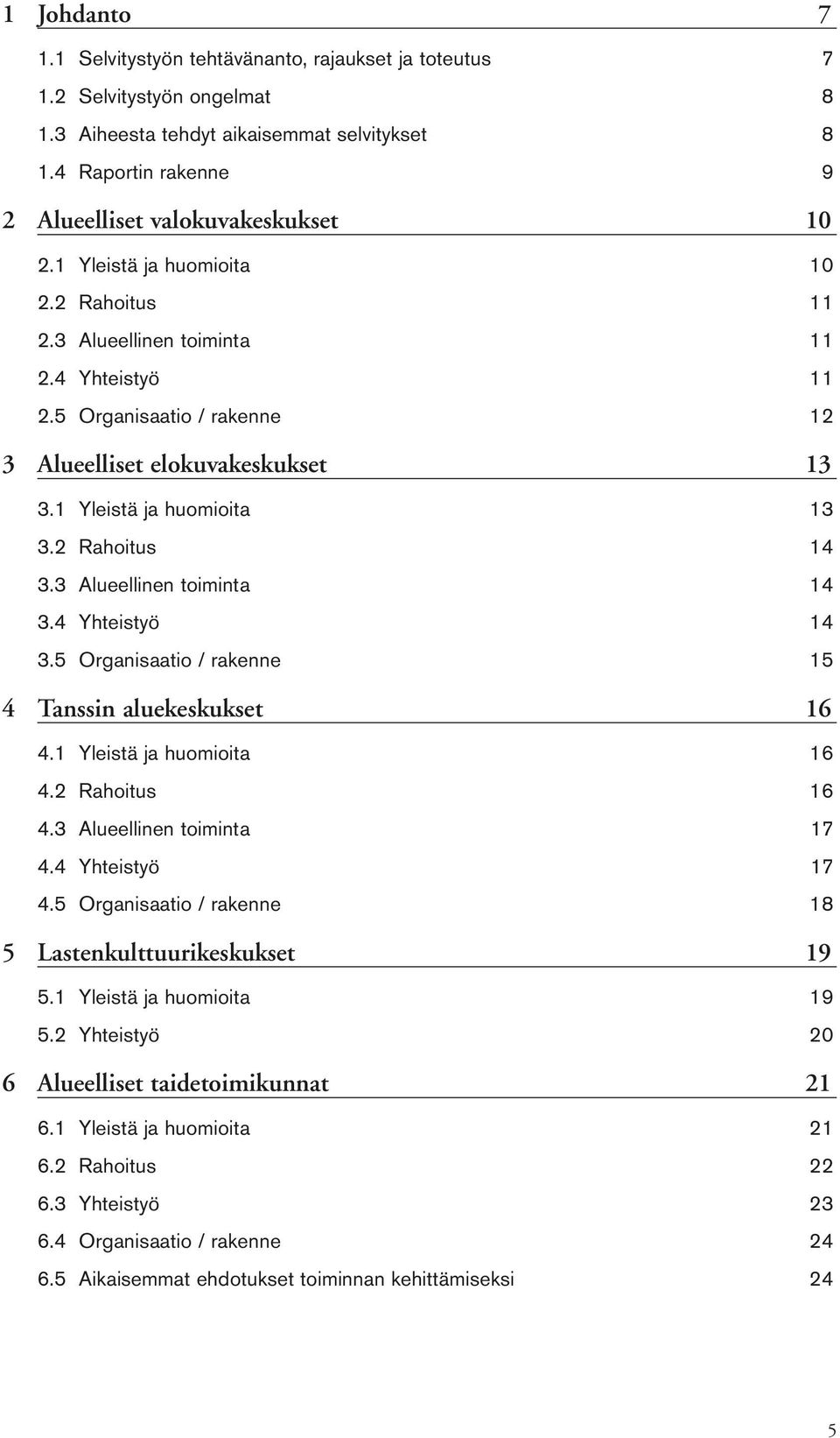 5 Organisaatio / rakenne 12 3 Alueelliset elokuvakeskukset 13 3.1 Yleistä ja huomioita 13 3.2 Rahoitus 14 3.3 Alueellinen toiminta 14 3.4 Yhteistyö 14 3.