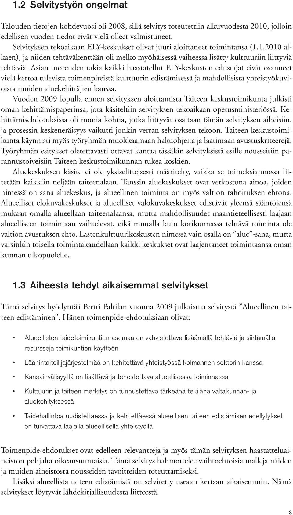 Asian tuoreuden takia kaikki haastatellut ELY-keskusten edustajat eivät osanneet vielä kertoa tulevista toimenpiteistä kulttuurin edistämisessä ja mahdollisista yhteistyökuvioista muiden