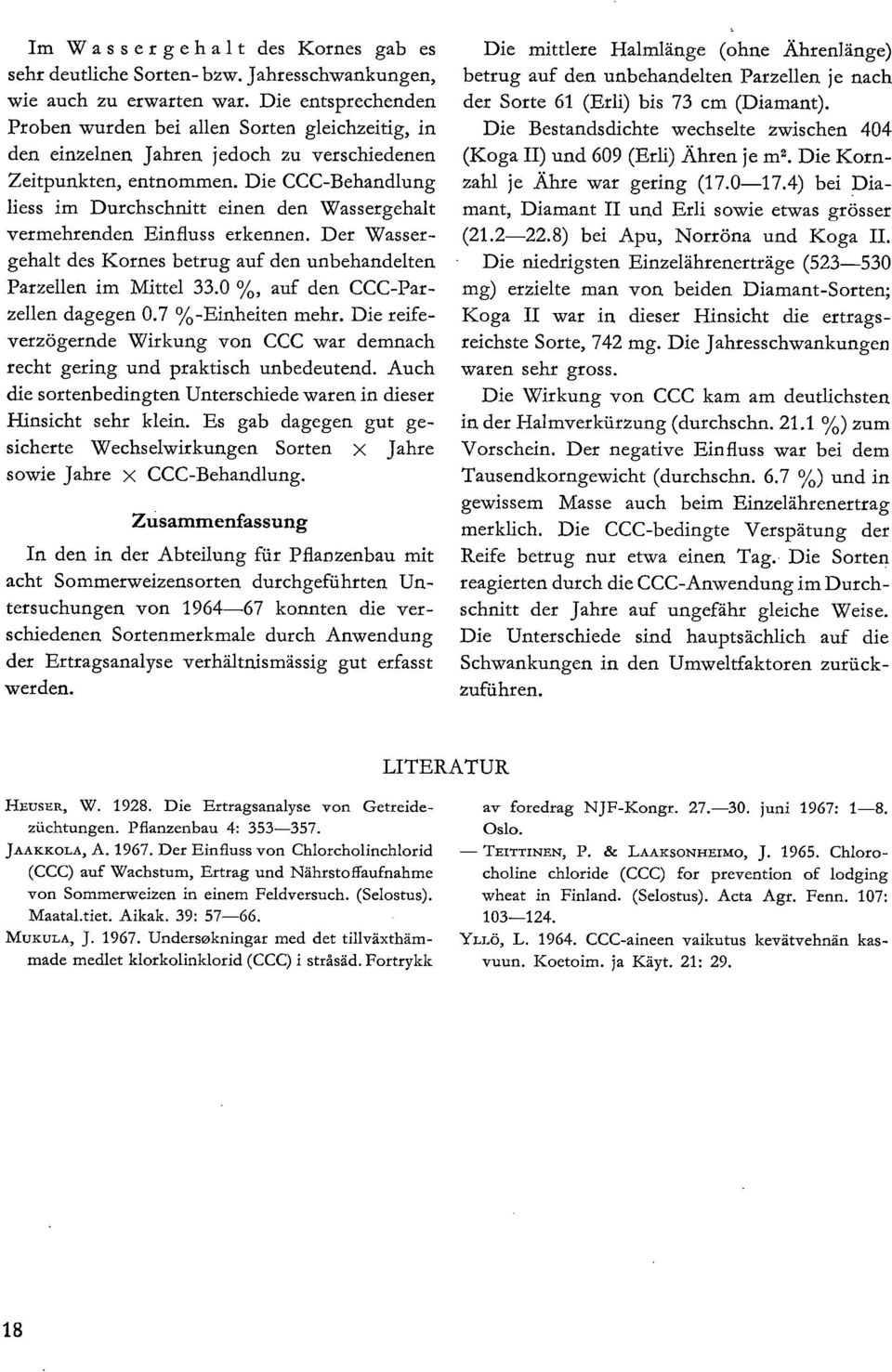 Der Wassergehalt des Kornes betrug auf den unbehandelten Parzellen im Mittel 33.0 %, auf den CCC-Parzellen dagegen 0.7 %-Ein.heiten mehr.