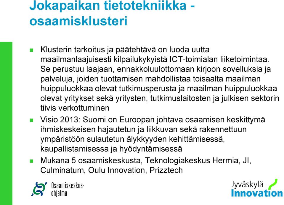 huippuluokkaa olevat yritykset sekä yritysten, tutkimuslaitosten ja julkisen sektorin tiivis verkottuminen Visio 2013: Suomi on Euroopan johtava osaamisen keskittymä ihmiskeskeisen
