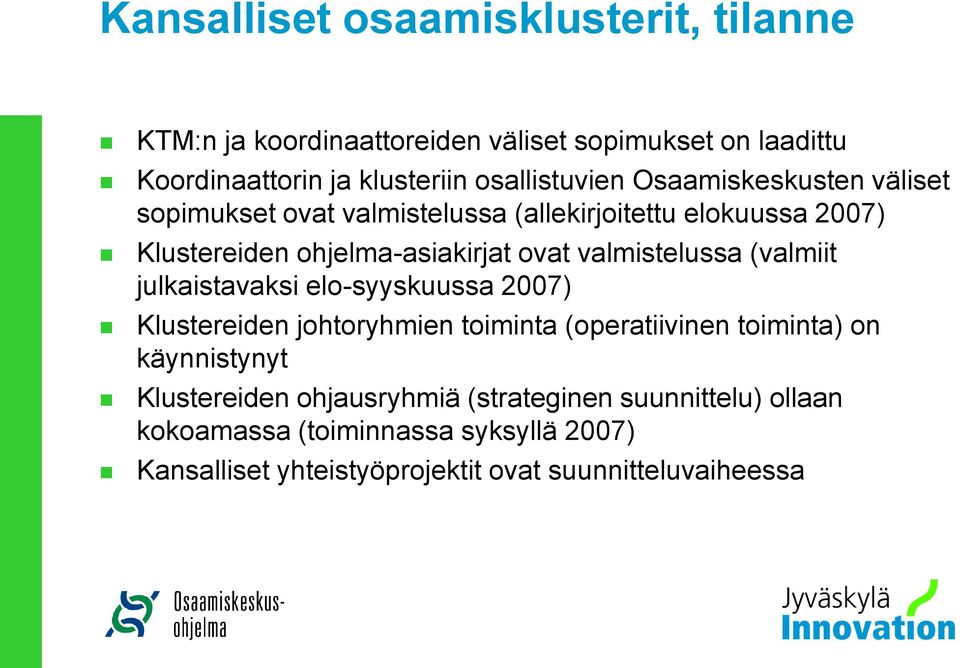 valmistelussa (valmiit julkaistavaksi elo-syyskuussa 2007) Klustereiden johtoryhmien toiminta (operatiivinen toiminta) on käynnistynyt