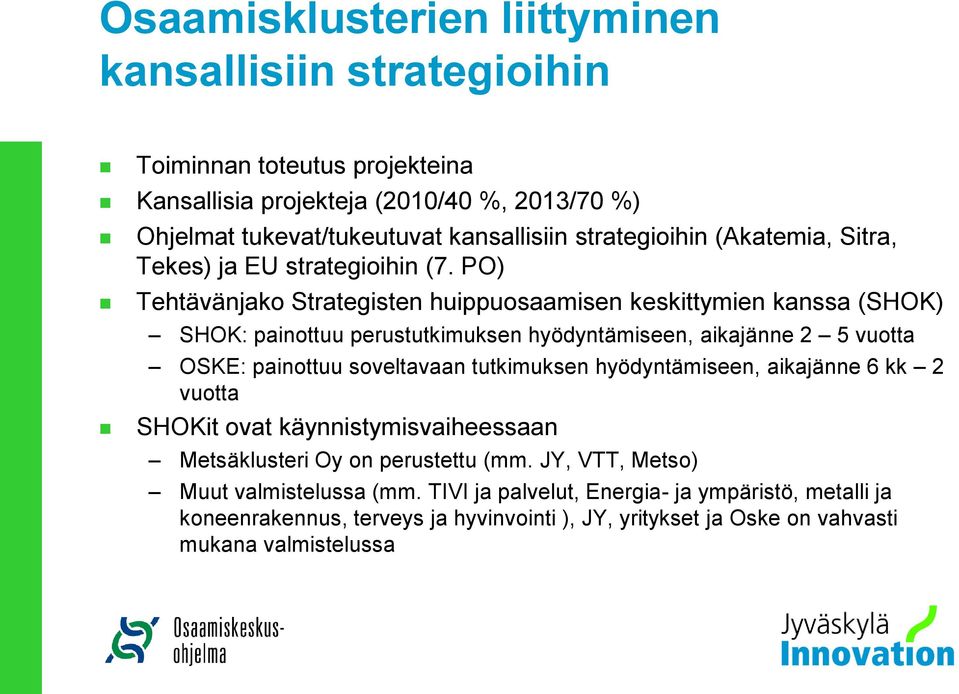 PO) Tehtävänjako Strategisten huippuosaamisen keskittymien kanssa (SHOK) SHOK: painottuu perustutkimuksen hyödyntämiseen, aikajänne 2 5 vuotta OSKE: painottuu soveltavaan