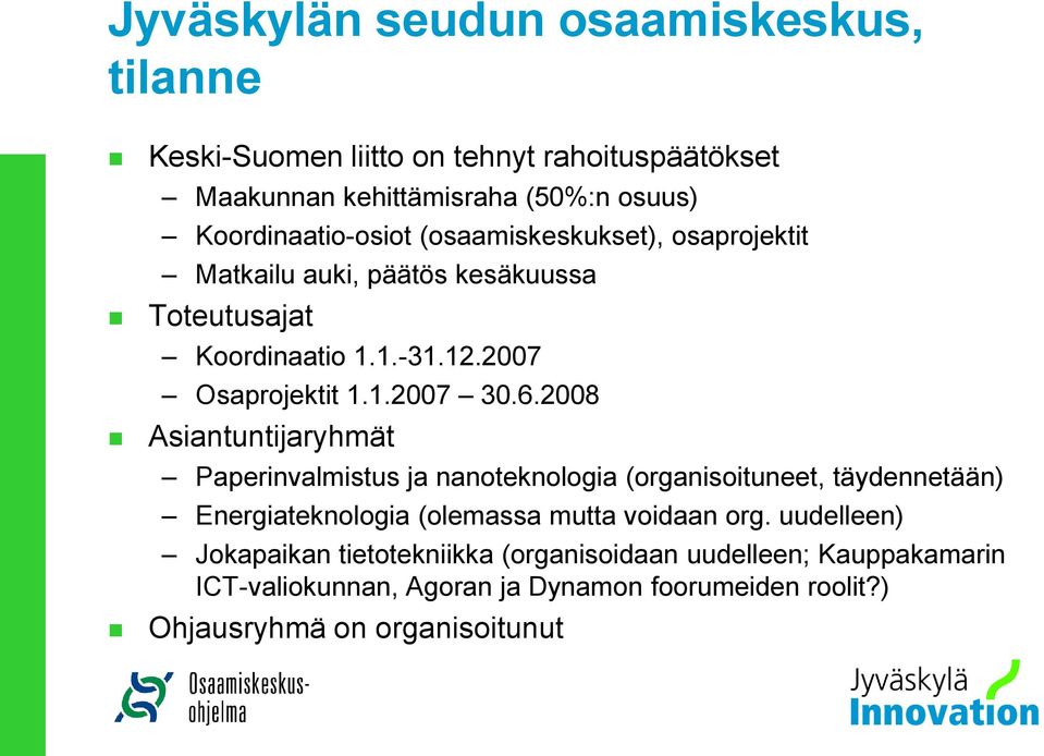 6.2008 Asiantuntijaryhmät Paperinvalmistus ja nanoteknologia (organisoituneet, täydennetään) Energiateknologia (olemassa mutta voidaan org.