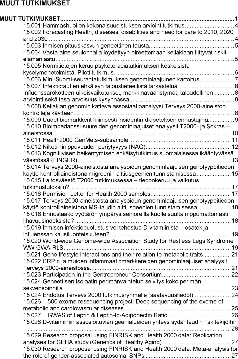 Pilottitutkimus.... 6 15.006 Mini-Suomi-seurantatutkimuksen genominlaajuinen kartoitus... 7 15.007 Infektiotautien ehkäisyn taloustieteellistä tarkastelua.