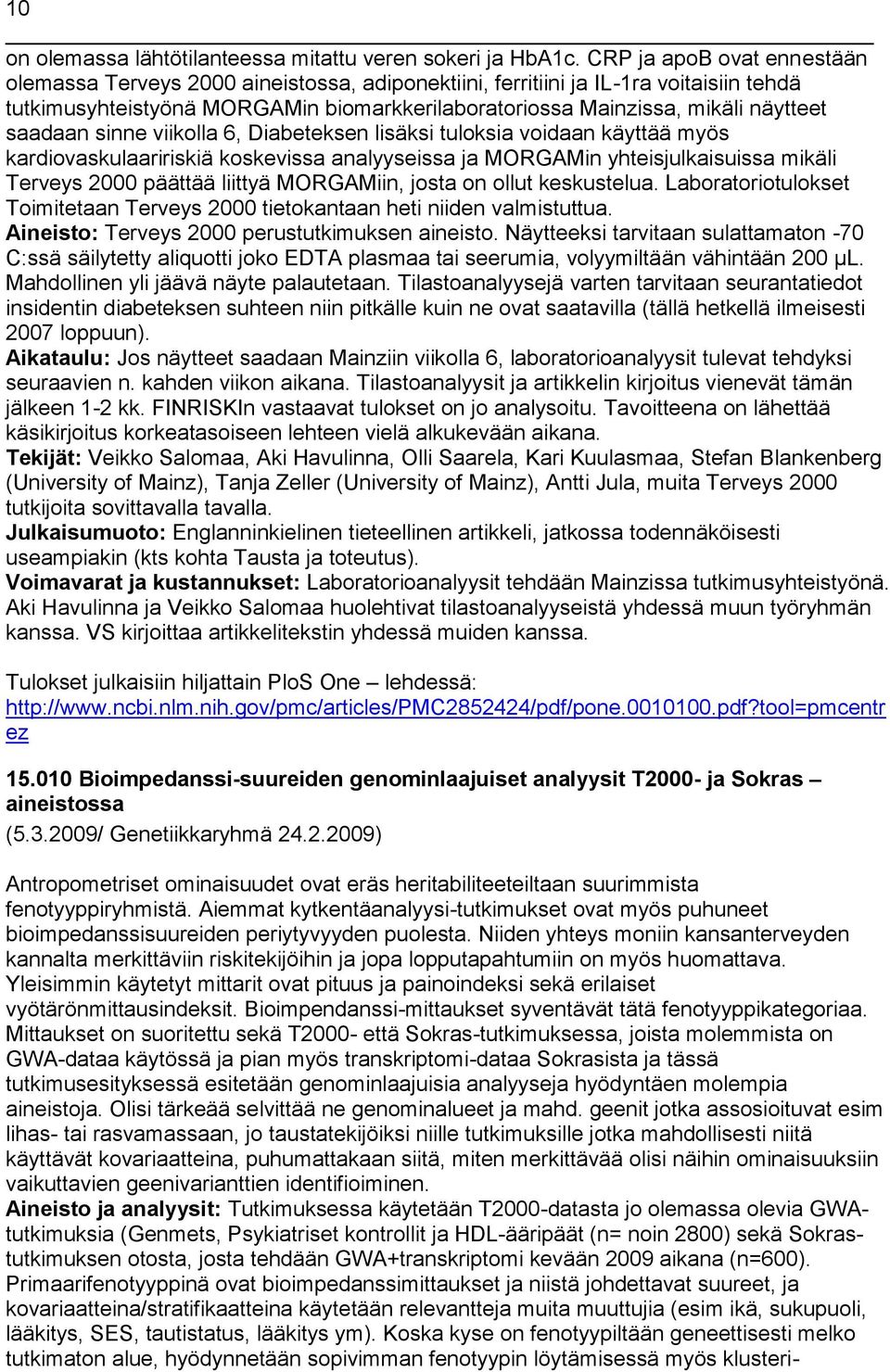 saadaan sinne viikolla 6, Diabeteksen lisäksi tuloksia voidaan käyttää myös kardiovaskulaaririskiä koskevissa analyyseissa ja MORGAMin yhteisjulkaisuissa mikäli Terveys 2000 päättää liittyä