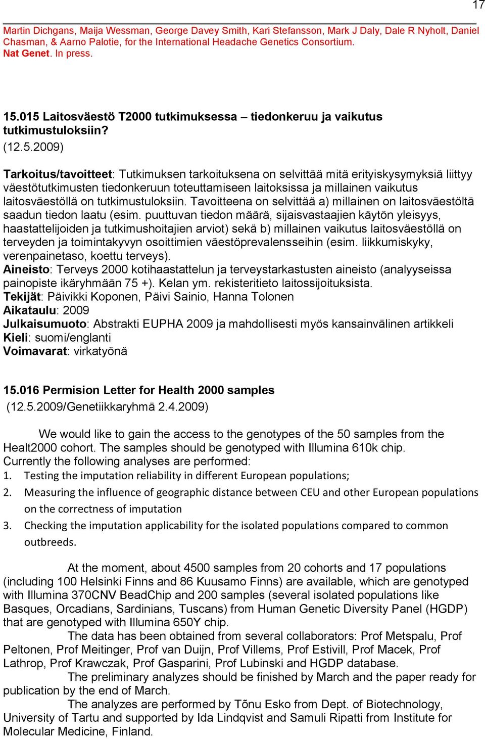 015 Laitosväestö T2000 tutkimuksessa tiedonkeruu ja vaikutus tutkimustuloksiin? (12.5.2009) Tarkoitus/tavoitteet: Tutkimuksen tarkoituksena on selvittää mitä erityiskysymyksiä liittyy