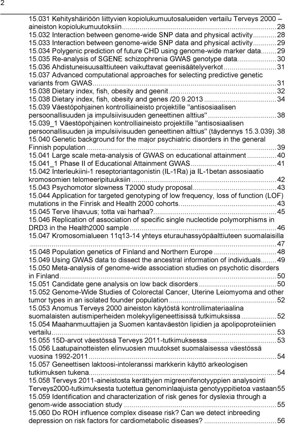 036 Ahdistuneisuusalttiuteen vaikuttavat geenisäätelyverkot... 31 15.037 Advanced computational approaches for selecting predictive genetic variants from GWAS... 31 15.038 Dietary index, fish, obesity and geenit.