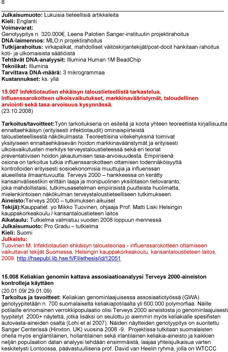 ulkomaisista säätiöistä Tehtävät DNA-analyysit: Illumina Human 1M BeadChip Tekniikat: Illumina Tarvittava DNA-määrä: 3 mikrogrammaa Kustannukset: ks. yllä 15.