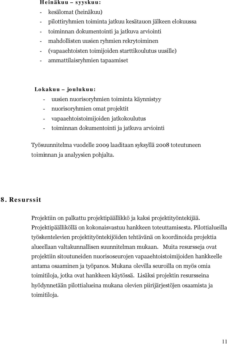 vapaaehtoistoimijoiden jatkokoulutus - toiminnan dokumentointi ja jatkuva arviointi Työsuunnitelma vuodelle 2009 laaditaan syksyllä 2008 toteutuneen toiminnan ja analyysien pohjalta. 8.