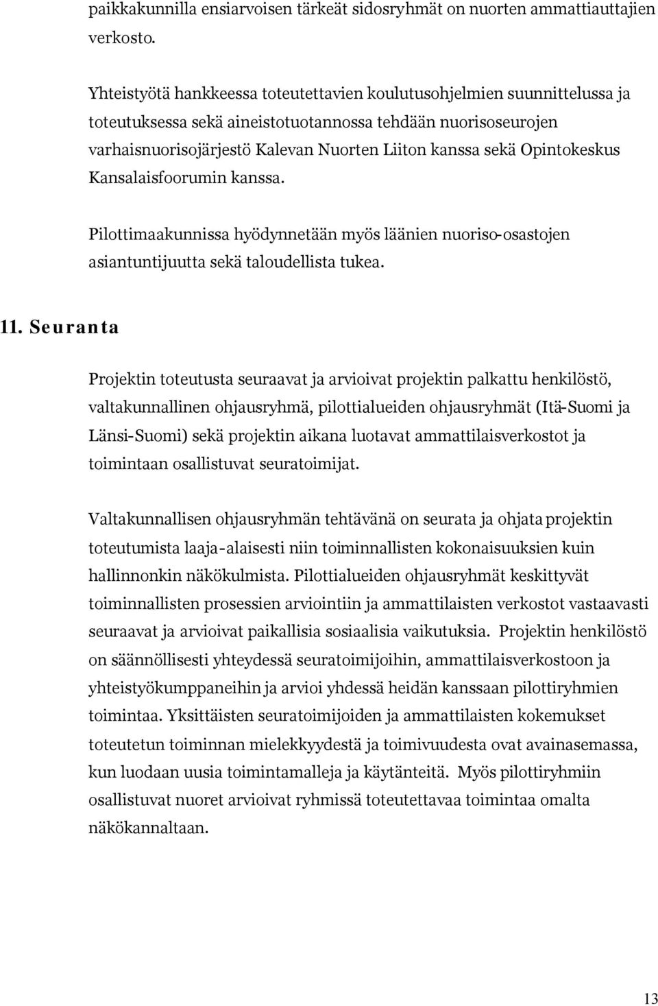 Opintokeskus Kansalaisfoorumin kanssa. Pilottimaakunnissa hyödynnetään myös läänien nuoriso-osastojen asiantuntijuutta sekä taloudellista tukea. 11.