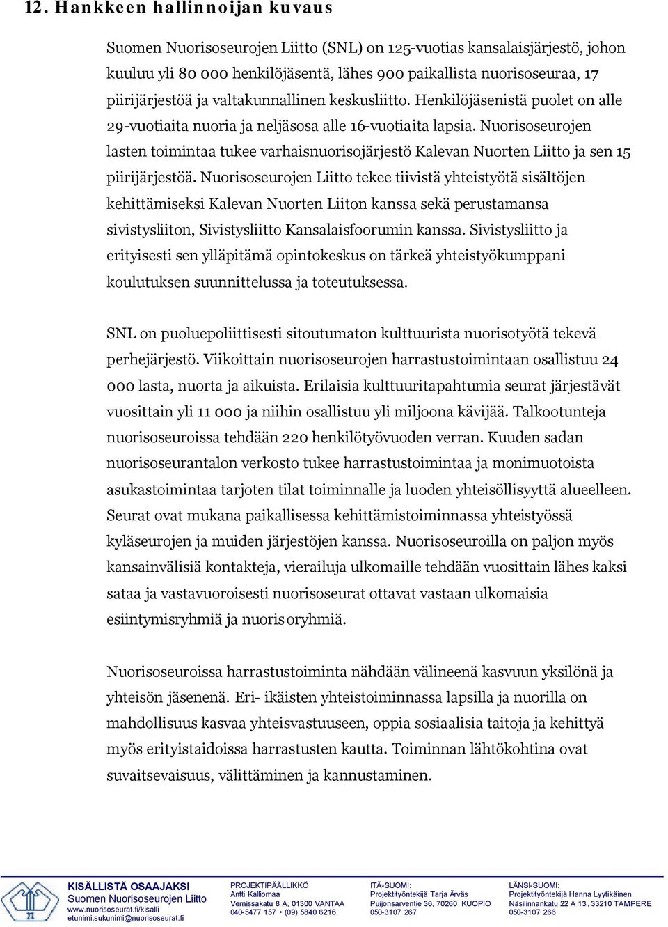 Nuorisoseurojen lasten toimintaa tukee varhaisnuorisojärjestö Kalevan Nuorten Liitto ja sen 15 piirijärjestöä.