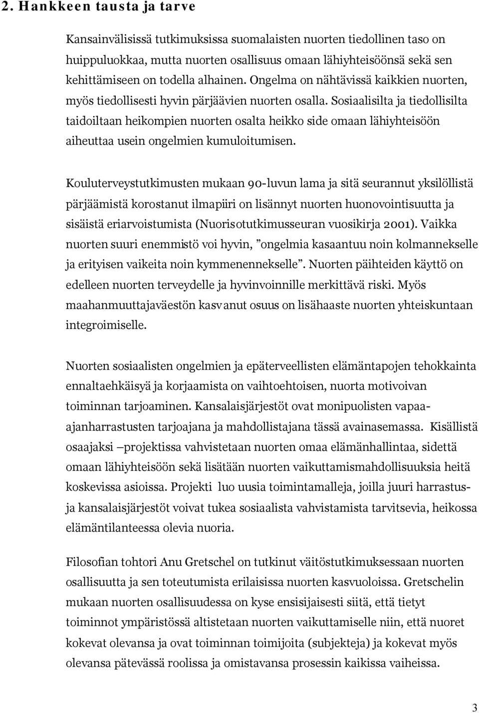 Sosiaalisilta ja tiedollisilta taidoiltaan heikompien nuorten osalta heikko side omaan lähiyhteisöön aiheuttaa usein ongelmien kumuloitumisen.